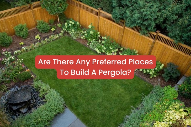 Are There Any Preferred Places To Build A Pergola?